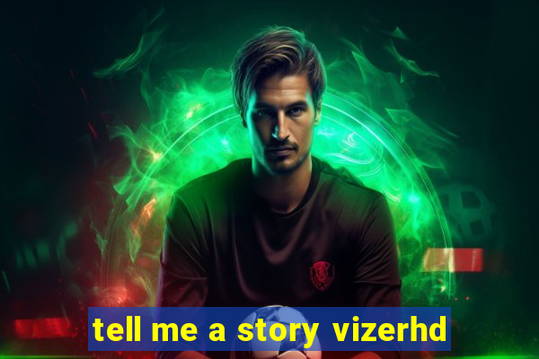 tell me a story vizerhd